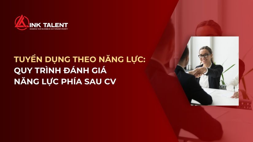 Tuyển dụng theo năng lực: Quy trình đánh giá năng lực thật phía sau CV