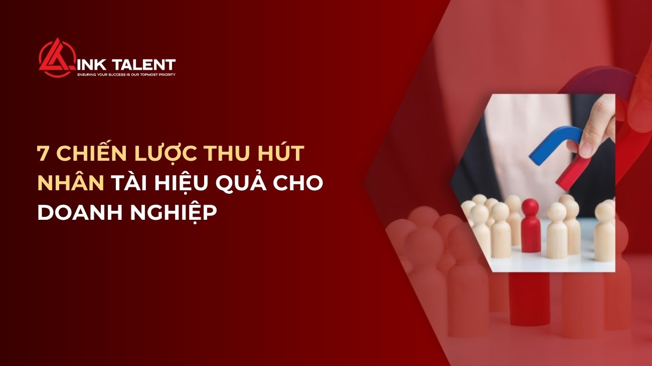 7 chiến lược thu hút nhân tài hiệu quả cho doanh nghiệp