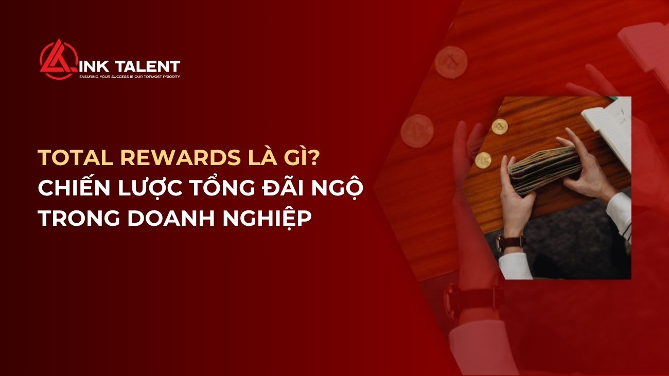 Total Rewards là gì? Chiến lược tổng đãi ngộ trong doanh nghiệp