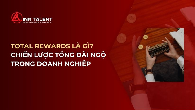 Total Rewards là gì? Chiến lược tổng đãi ngộ trong doanh nghiệp