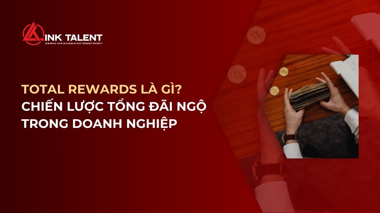 Total Rewards là gì? Chiến lược tổng đãi ngộ trong doanh nghiệp