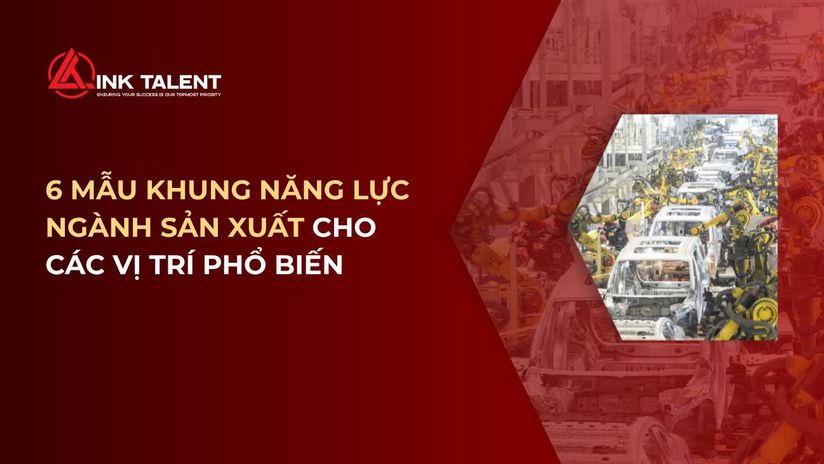 TOP 6 mẫu khung năng lực ngành sản xuất cho các vị trí phổ biến