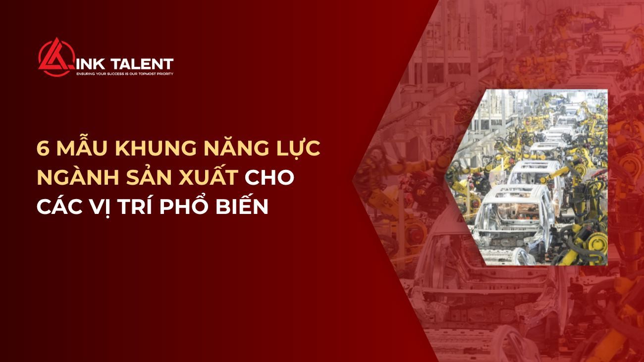TOP 6 mẫu khung năng lực ngành sản xuất cho các vị trí phổ biến