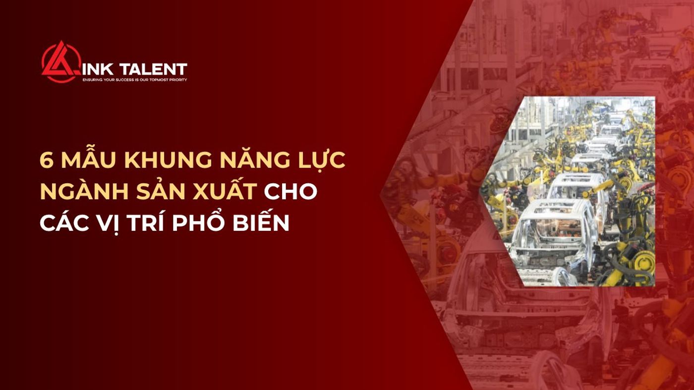 TOP 6 mẫu khung năng lực ngành sản xuất cho các vị trí phổ biến
