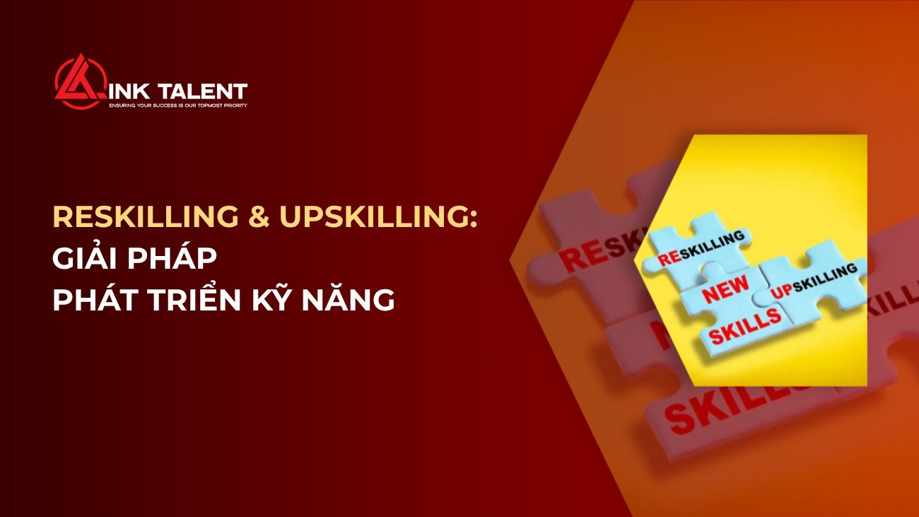 Reskilling và Upskilling: Giải pháp phát triển kỹ năng cho nguồn nhân lực