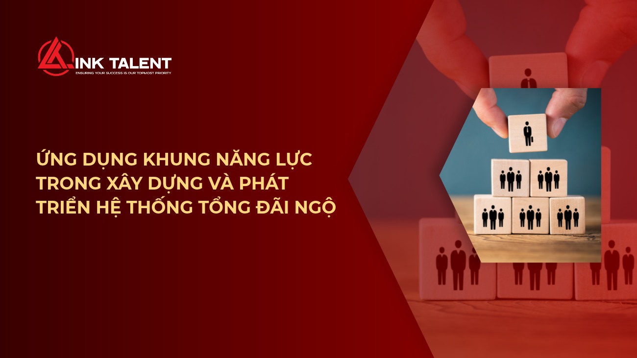 Ứng dụng khung năng lực trong xây dựng và phát triển hệ thống tổng đãi ngộ