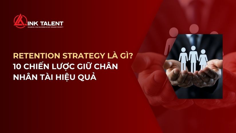 Retention Strategy là gì? 10 chiến lược giữ chân nhân tài hiệu quả