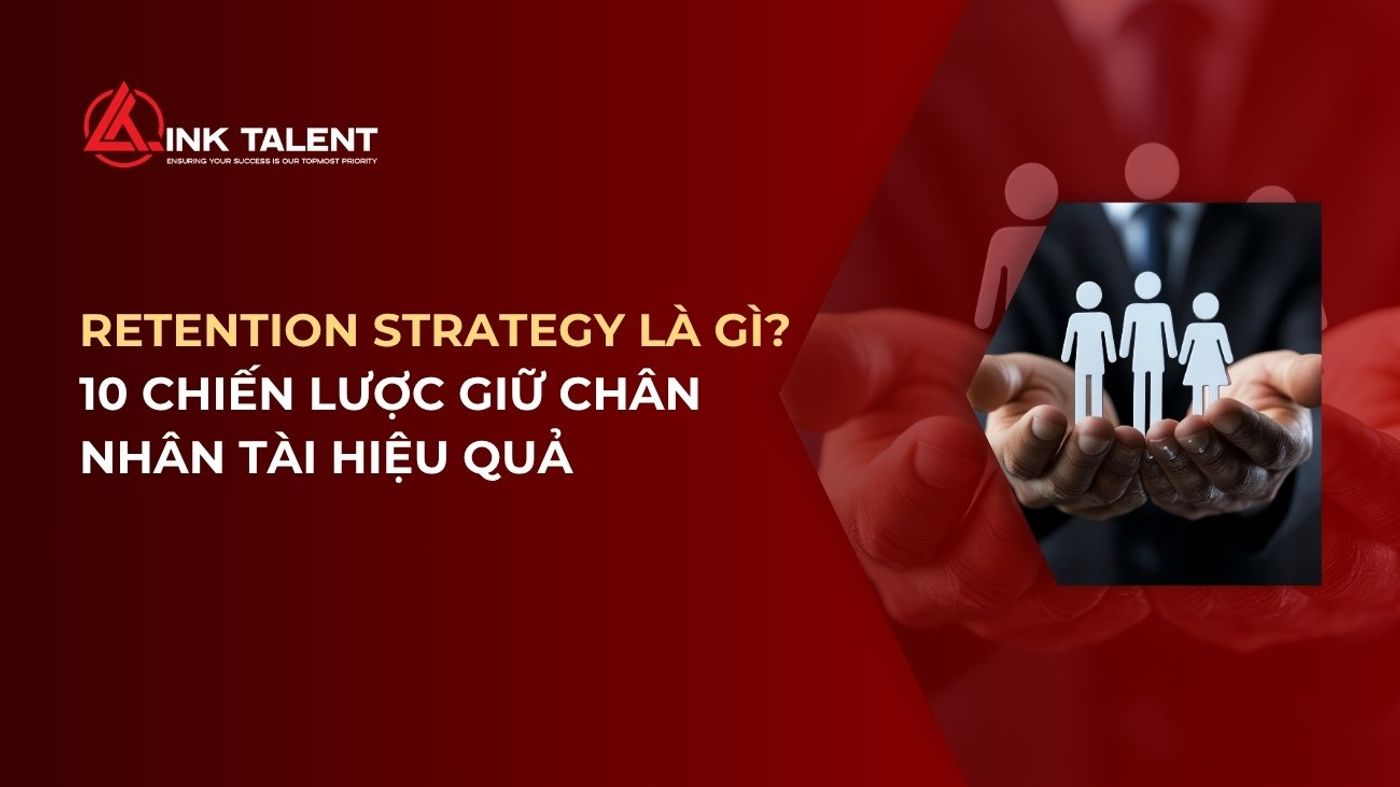 Retention Strategy là gì? 10 chiến lược giữ chân nhân tài hiệu quả