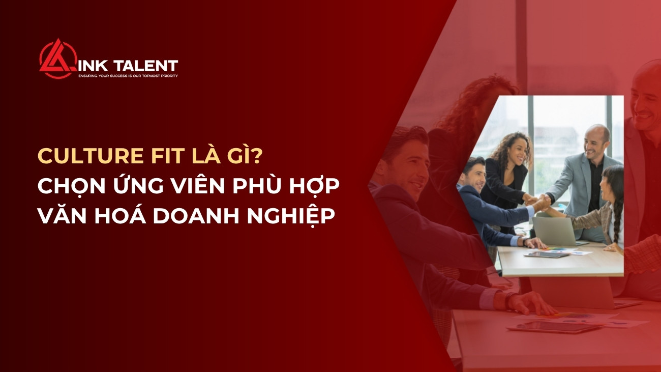 Culture Fit là gì? Bí quyết chọn ứng viên phù hợp văn hóa doanh nghiệp