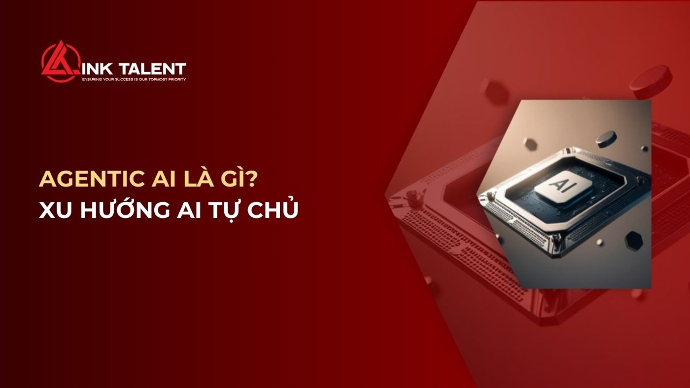 Agentic AI là gì? Xu hướng trí tuệ nhân tạo tự chủ trong doanh nghiệp