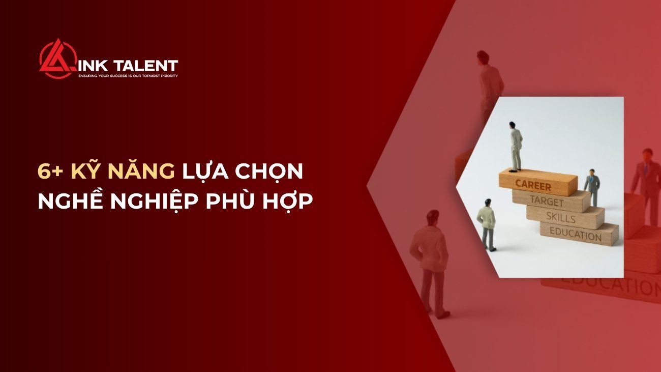 6 kỹ năng lựa chọn nghề nghiệp phù hợp với năng lực