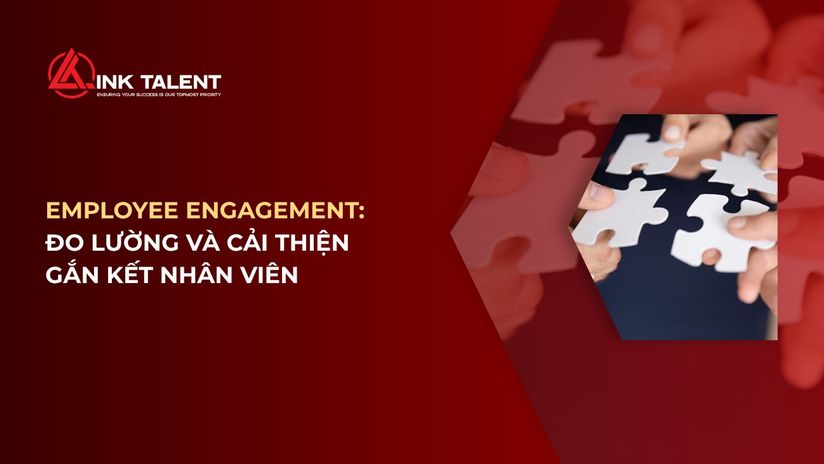 Employee Engagement: Đo lường và cải thiện gắn kết nhân viên