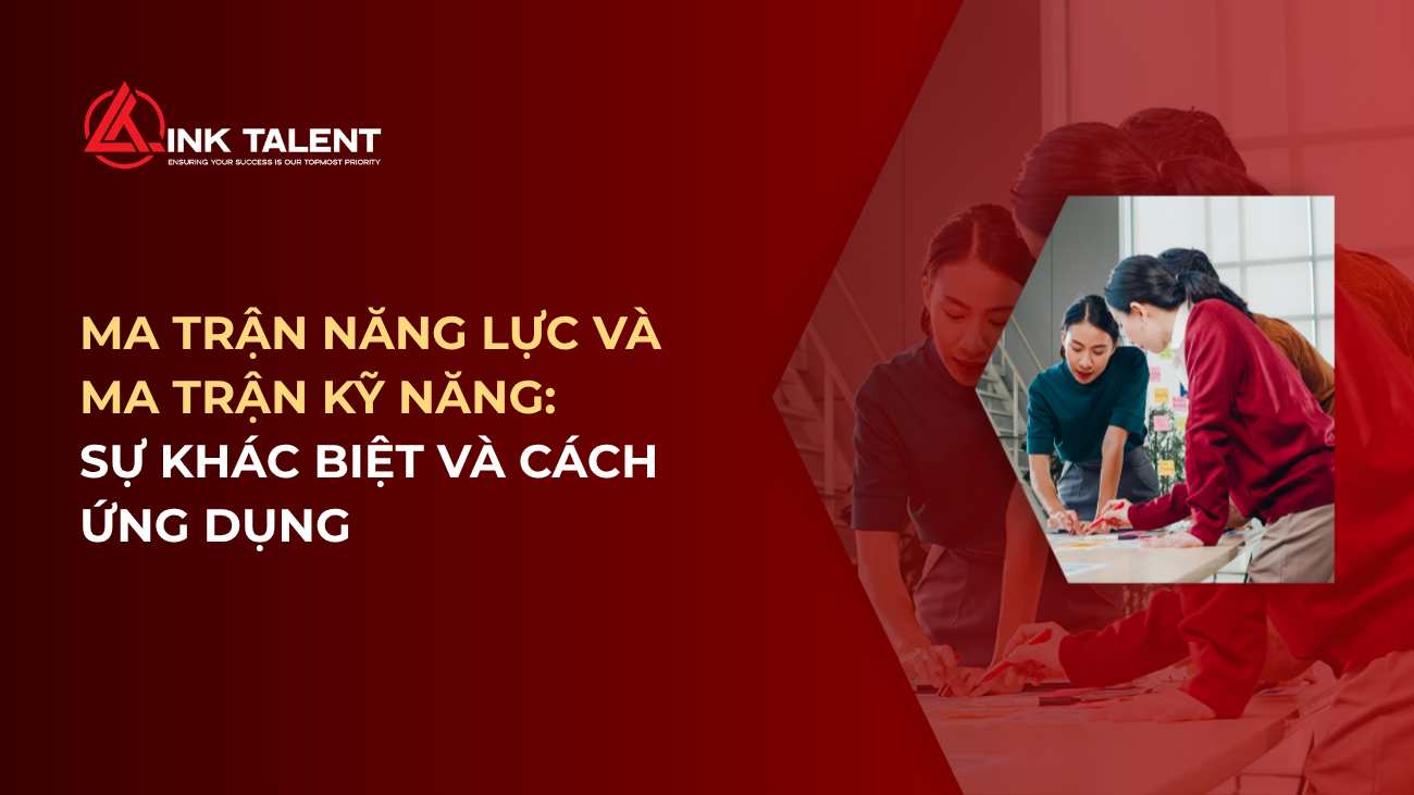 Ma trận năng lực và ma trận kỹ năng: Sự khác biệt và cách ứng dụng