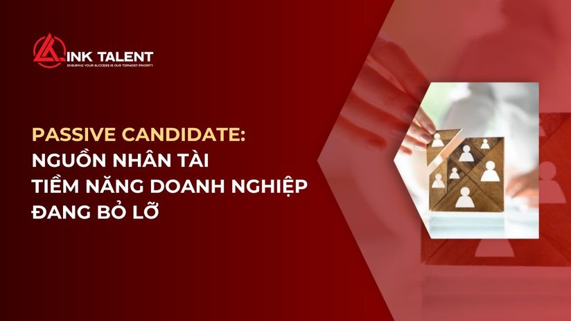 Passive Candidate: Nguồn nhân tài tiềm năng doanh nghiệp đang bỏ lỡ