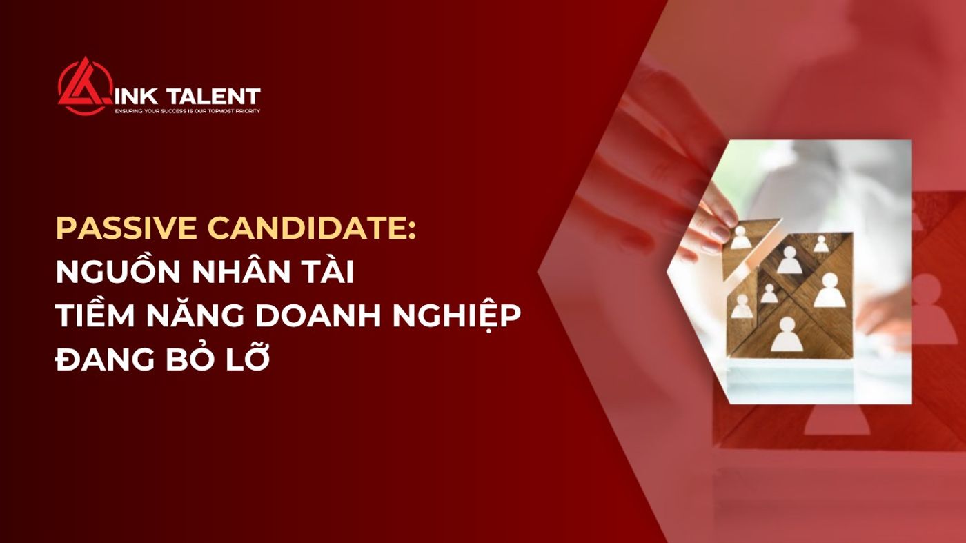 Passive Candidate: Nguồn nhân tài tiềm năng doanh nghiệp đang bỏ lỡ
