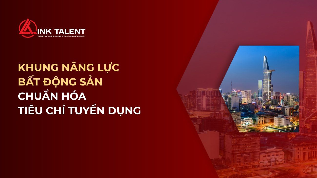 Mẫu khung năng lực ngành Bất động sản chuẩn hóa tiêu chí tuyển dụng