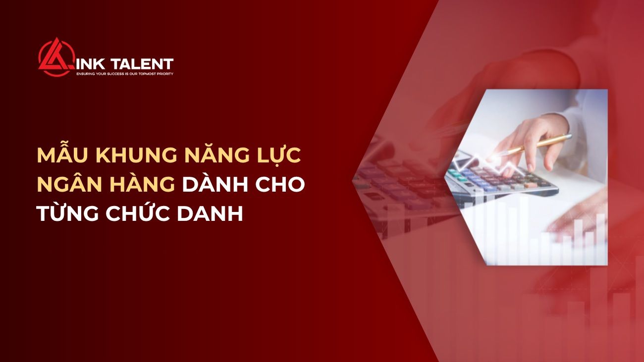 5+ Mẫu khung năng lực ngành Ngân hàng dành cho từng chức danh