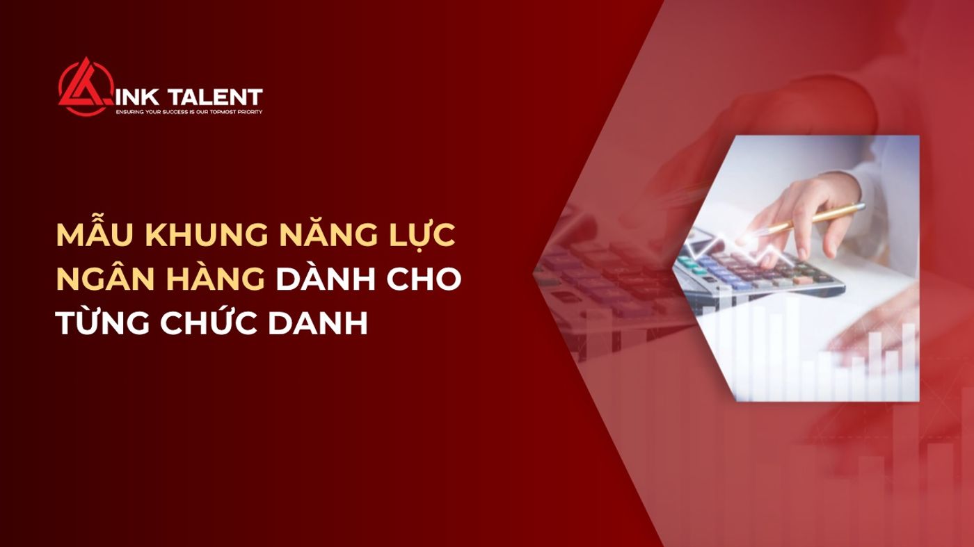5+ Mẫu khung năng lực ngành Ngân hàng dành cho từng chức danh