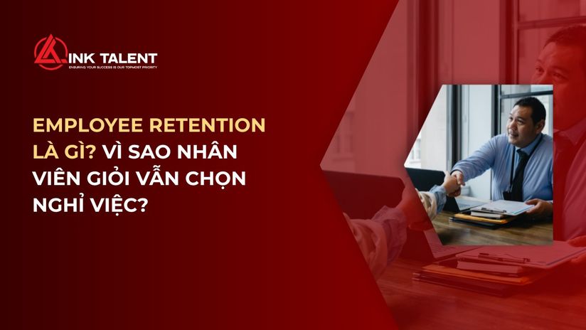 Employee Retention là gì? Vì sao nhân viên giỏi vẫn chọn nghỉ việc?