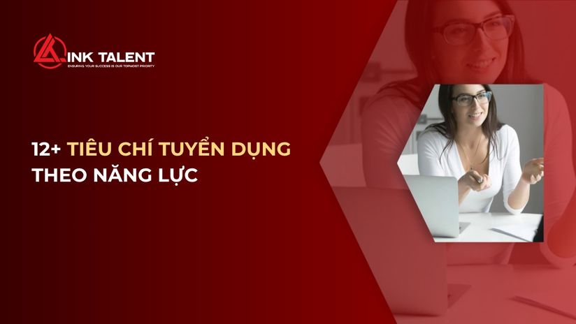12+ Tiêu chí tuyển dụng theo năng lực giúp đánh giá đúng ứng viên