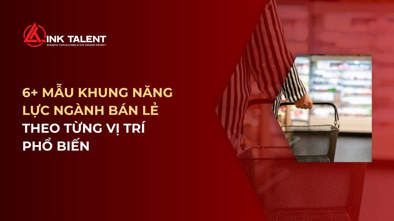 6+ Mẫu khung năng lực ngành bán lẻ theo từng vị trí phổ biến