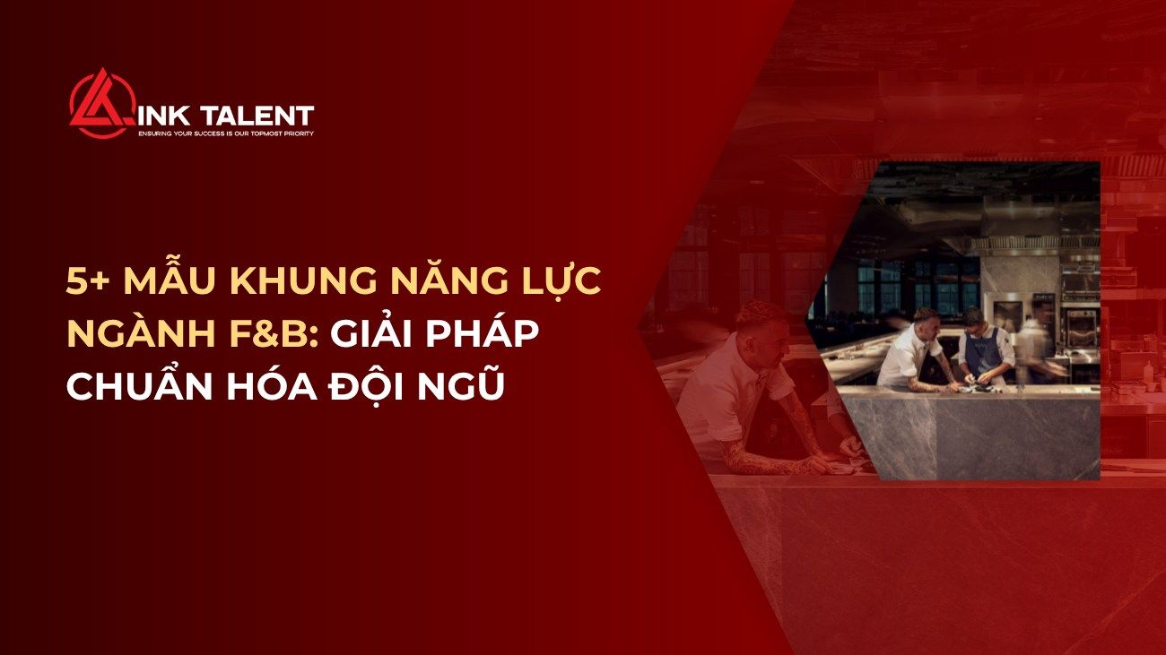 TOP 5 mẫu khung năng lực ngành F&B: Giải pháp chuẩn hóa đội ngũ