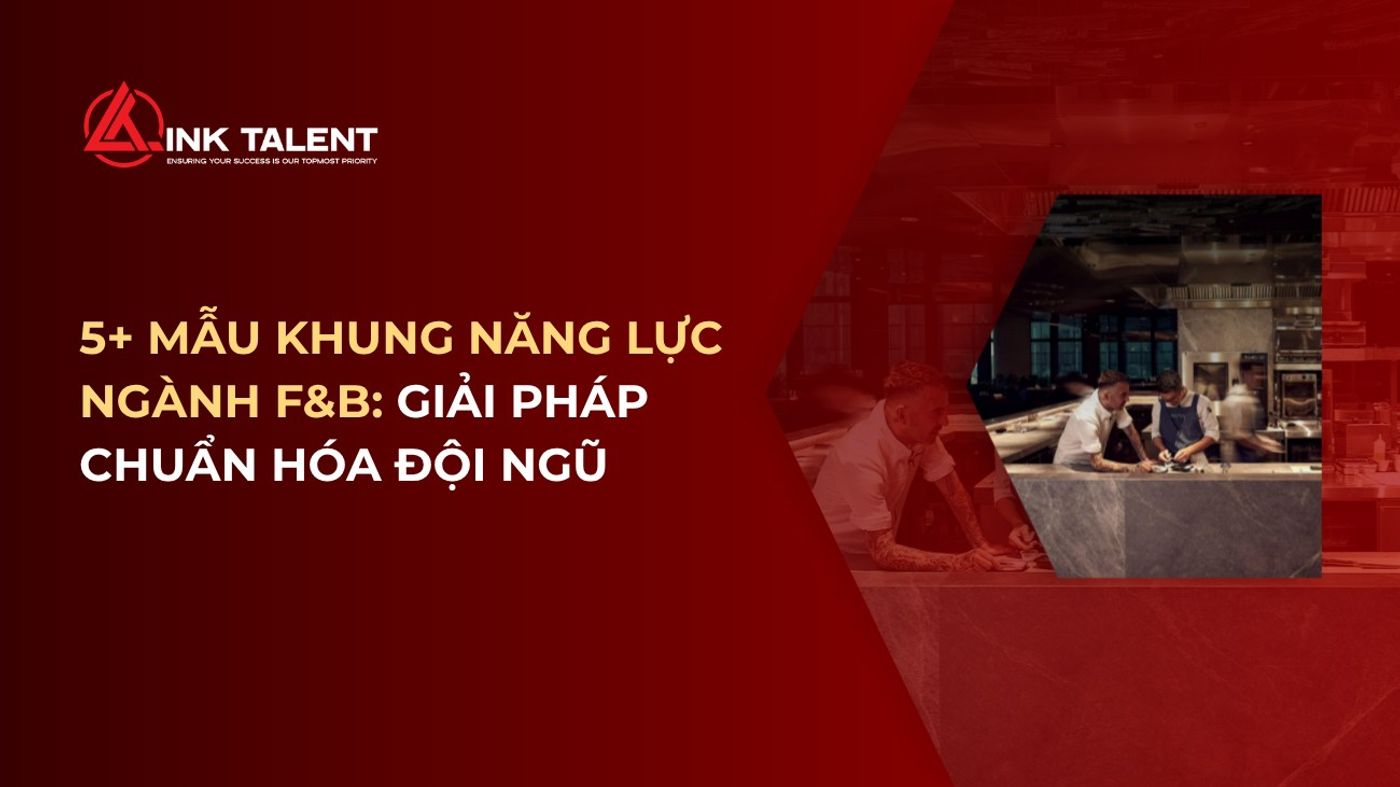TOP 5 mẫu khung năng lực ngành F&B: Giải pháp chuẩn hóa đội ngũ