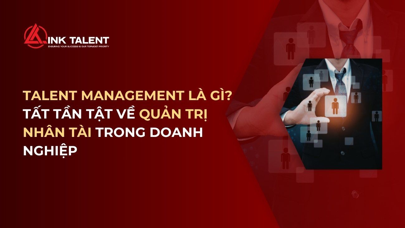 Talent Management là gì? Tất tần tật về quản trị nhân tài trong doanh nghiệp