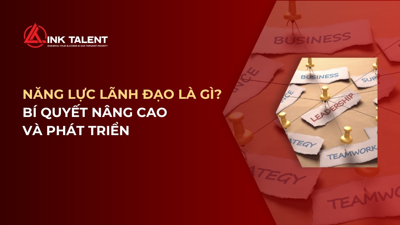 Năng lực lãnh đạo là gì? Bí quyết nâng cao và phát triển trong doanh nghiệp