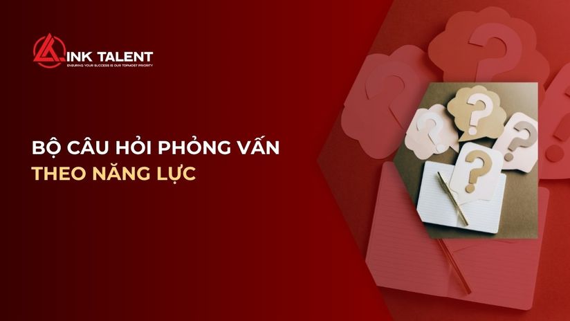 Bộ câu hỏi phỏng vấn theo năng lực & cách đánh giá ứng viên