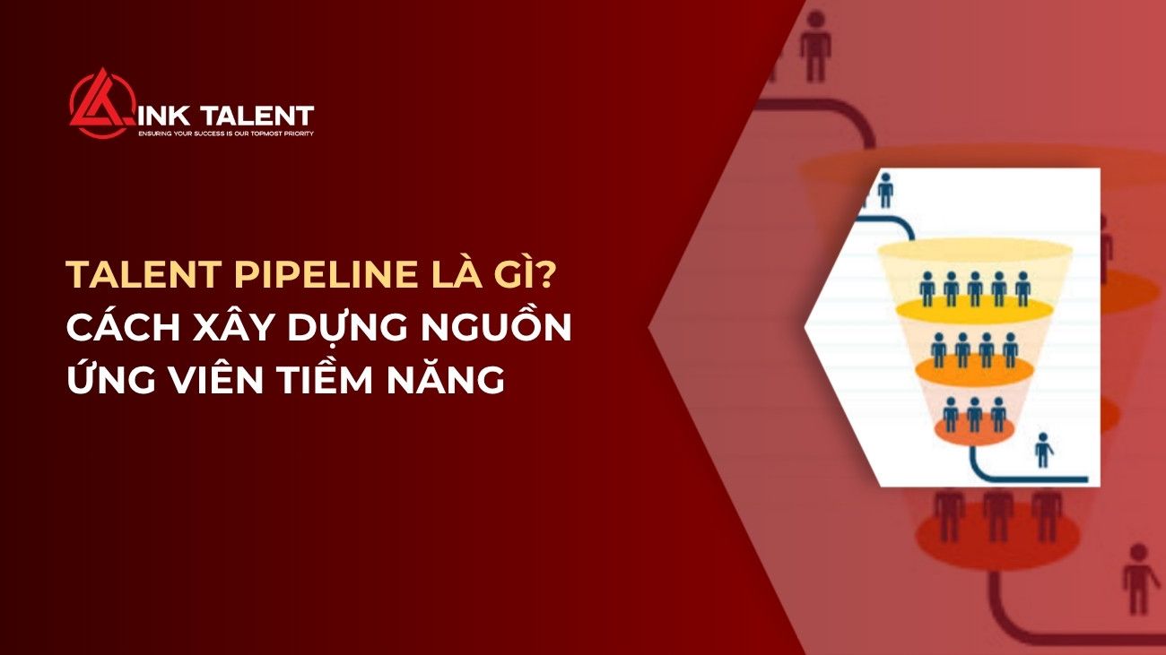 Talent Pipeline là gì? Cách xây dựng nguồn ứng viên tiềm năng cho doanh nghiệp